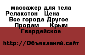 массажер для тела Релакстон › Цена ­ 600 - Все города Другое » Продам   . Крым,Гвардейское